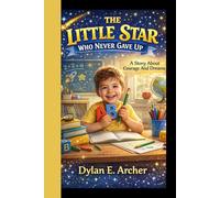 THE LITTLE STAR WHO NEVER GAVE UP: A Story About Courage And Dreams