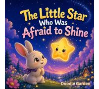 The Little Star Who Was Afraid to Shine: A Story About Courage and Kindness