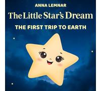 The Little Star's Dream The First Trip to Earth: The Star’s Adventure Discovering Nature and Friendship. (The Little Star’s Earth Adventures)