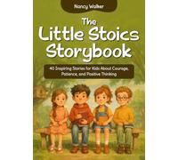 The Little Stoics Storybook: 40 Inspiring Stories for Kids About Courage, Patience, and Positive Thinking