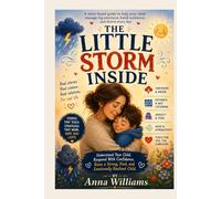 THE LITTLE STORM INSIDE: A Complete Guidebook for Parenting the Child Who Is Hard to Handle