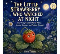 The Little Strawberry Who Watched at Night: Four Cozy Garden Stories About Sounds, Shadows, and Finding Courage (Pip's Garden)