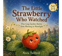 The Little Strawberry Who Watched: Five Cozy Garden Stories from Morning to Moonlight (Pip's Garden)