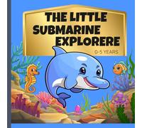 THE LITTLE SUBMARINE EXPLORER: MY FIRST OCEAN ANIMALS PICTURE BOOK ,COLORFUL SEA LIFE VOCABULARY FOR TODDLERS AND KIDS AGES 0-5