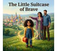 The Little Suitcase of Brave: A Heartwarming Tale of Courage, New Homes, and Finding Friendship