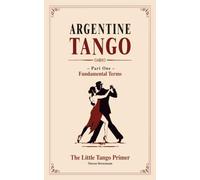 The Little Tango Primer: - Part One - Fundamental Terms - ARGENTINE TANGO (Die kleine Tangofibel)
