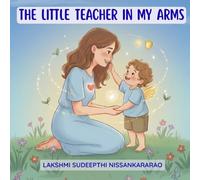 THE LITTLE TEACHER IN MY ARMS: A Gentle Story About Love, Kindness, and the Magic of Childhood