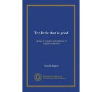The little that is good: stories of London and glimpses of English civilization