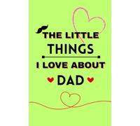 The Little Things I Love About Dad -: A Heartfelt Fill-in-the-Blank Premium Colorful Journal to Celebrate Your Dad