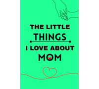 The Little Things I Love About Mom - Black and White Journal: Celebrate Mom on Mother’s Day, Birthdays, or Any Day - Because Her Love Deserves to Be Remembered Forever