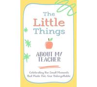 The Little Things I Love About My Teacher: Celebrating the Small Moments That Made This Year Unforgettable