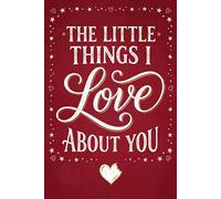 The Little Things I Love About You: A Cute, Fun, and Romantic Fill-in-the-Blank Gift Book for Couples to Create a Personalized Anniversary, Birthday, or Long Distance Gift for Him or Her