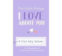 The Little Things I Love About You Book: A Keepsake of Love, Memories, and Gratitude for My Mom