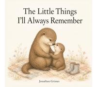 The Little Things I'll Always Remember: A Sweet Keepsake Picture Book About Love, Memories, and the Little Moments That Matter Most