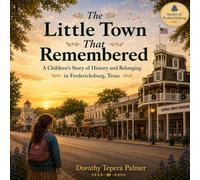 The Little Town That Remembered: A Children’s Story of History and Belonging in Fredericksburg, Texas (Stories of Fredericksburg)