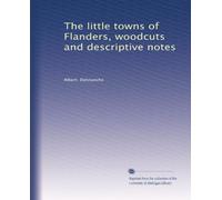 The little towns of Flanders, woodcuts and descriptive notes