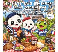 The Little Travel Trio Explore France Coloring Book: Cute Animal Adventures Through French Food, Culture and Beautiful Places