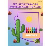 The Little Traveler Coloring Coast to Coast - Arizona: Arizona Coloring Book for Kids Ages 3-8. Fun road trip activity book with landmarks, animals and simple geography learning.