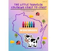 The Little Traveler Coloring Coast to Coast - Wisconsin: Wisconsin Coloring Book for Kids Ages 3-8. Fun road trip activity book with landmarks, animals and simple geography learning.