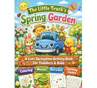 The Little Truck’s Spring Garden: A Cute Springtime Activity Book for Toddlers & Kids: Coloring, Mazes, Dot to Dot, and Learning Games for Preschoolers (Spring Books for Kids Ages 2-4, 4-8)