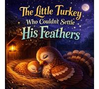 The Little Turkey Who Couldn't Settle His Feathers: A Cozy Bedtime Story for Kids About Calming Down and Falling Asleep (Sleepy Little Animals)