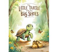 The Little Turtle and the Big Shoes: A Heartwarming Tale of Courage, Growth, and Believing in Yourself - Perfect for Kids Ages 4-8