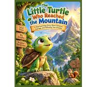 The Little Turtle Who Reached the Mountain: A Heartwarming Story About Patience, Courage, and Following Your Dreams (Animal Adventure Stories)