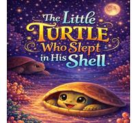 The Little Turtle Who Slept in His Shell: A Gentle Bedtime Story for Toddlers About Calm, Comfort, and Falling Asleep (Sleepy Little Animals)