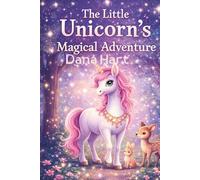 The Little Unicorn’s Magical Adventure: A Heartwarming Story About Kindness, Friendship, and Helping Others in a Magical Forest for Girls Ages 5-10