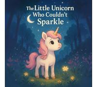The Little Unicorn Who Couldn't Sparkle: Discovering True Sparkle Comes from Within (School of Wonder & Whimsy)