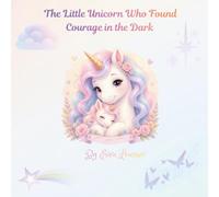 The Little Unicorn Who Found Courage in the Dark: A Heartwarming Bedtime Picture Book About Sleeping Alone, Overcoming Fear, and Building Confidence for Ages 3-6