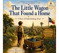 The Little Wagon That Found a Home: A Story of Fredericksburg, Texas