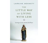 The Little Way of Living With Less: Learning to Let Go With the Little Flower