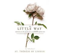 The Little Way: Reflections on the Joy of Smallness in God's Infinite Love
