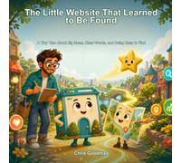 The Little Website That Learned to Be Found: A Tiny Tale About Big Ideas, Clear Words, and Being Easy to Find