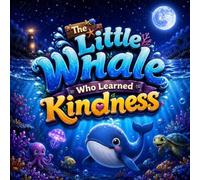 The Little Whale Who Learned Kindness: A Social Emotional Learning Picture Book About Kindness, Empathy, and Helping Others for Kids Ages 2-7 (Big Lessons for Little Animals)