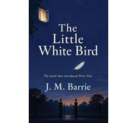 The Little White Bird: Kensington Gardens and the First Peter Pan