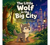 The Little Wolf in the Big City: A Heartwarming Storybook of Adventure, Friendship, and Finding Home