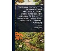 The Little Woodcutter [a. Allegri] And Anthony Watteau. [with] Bartholomew Murillo, Or The Little Banner-maker [and] The Orphan Of St. Malo [j. Cartier]
