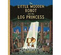 The Little Wooden Robot and the Log Princess: Winner of Foyles Children’s Book of the Year: Tom Gauld