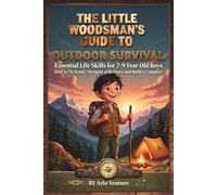 The Little Woodsman’s Guide to Outdoor Survival: Essential Life Skills for 7-9 Year Old Boys: How to Tie Knots, Navigate with Stars, and Build a Campfire.