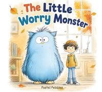 The Little Worry Monster: A Gentle Story About Anxiety, Feelings, and Sharing Worries for Kids Ages 3-7