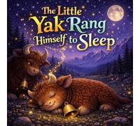 The Little Yak Who Rang Himself to Sleep: A Calming Bedtime Story About a Little Yak, a Gentle Bell, and Falling Asleep Under the Himalayan Stars (Sleepy Little Animals)