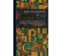 The Little Yankee: A Handbook of Idiomatic American English Treating of the Daily Life, Customs and Institutions of the United States With the ... the Spoken Language Incorporated in the Text