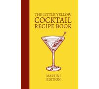 The Little Yellow Cocktail Recipe Book: Martini Edition: Mix Drink Variations Featuring Gin or Vodka, Aromatics, and Spirit-Forward Modern Martini Cocktails for the Home Bar Library and Mixologists
