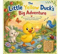 The Little Yellow Duck’s Big Adventure : A heartwarming picture book for young children that celebrates friendship, curiosity, kindness, and the comfort of home | Ages 3-6