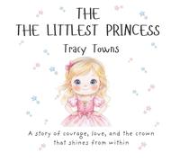 The Littlest Princess - A Heartwarming Story About Love, Legacy, and the Magic Within: An illustrated rhyming picture book celebrating courage, ... little girls ages 3-7 (The Littlest Series)
