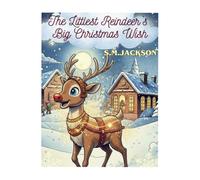 The Littlest Reindeer’s Big Christmas Wish: A Heart-Warming Christmas Bedtime Story for Children