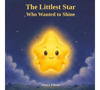 The Littlest Star Who Wanted to Shine (The Littlest Star Series)