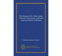 The liturgies of Ss. Mark, James, Clement, Chrysostom, and Basil, and the Church of Malabar